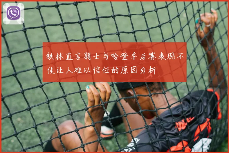 铁林直言骑士与哈登季后赛表现不佳让人难以信任的原因分析
