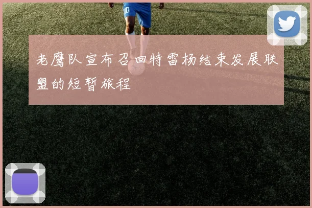 老鹰队宣布召回特雷杨结束发展联盟的短暂旅程
