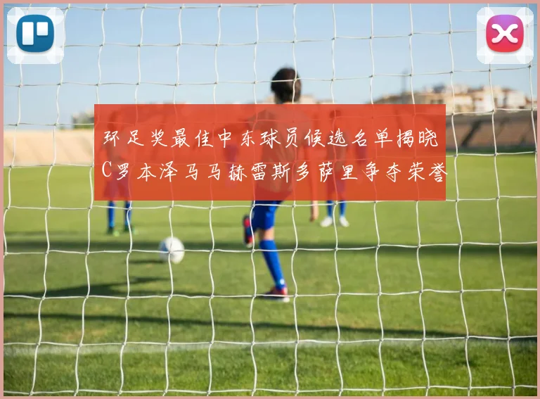 环足奖最佳中东球员候选名单揭晓C罗本泽马马赫雷斯多萨里争夺荣誉